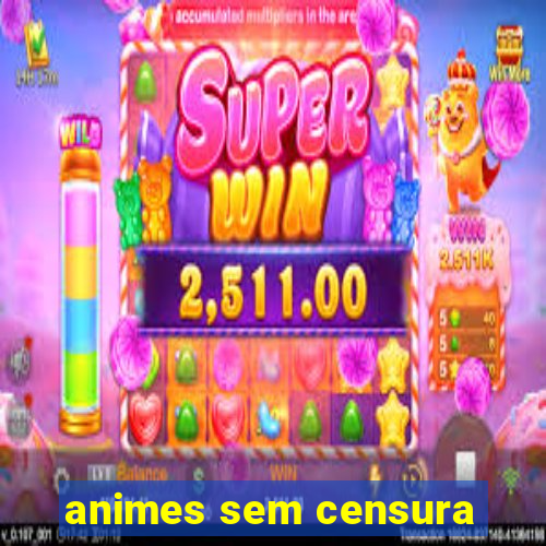 animes sem censura